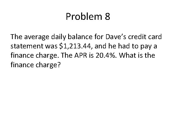 Problem 8 The average daily balance for Dave’s credit card statement was $1, 213.
