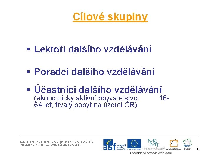 Cílové skupiny § Lektoři dalšího vzdělávání § Poradci dalšího vzdělávání § Účastníci dalšího vzdělávání