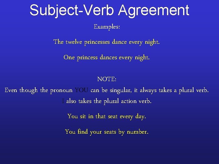 Subject-Verb Agreement Examples: The twelve princesses dance every night. One princess dances every night.