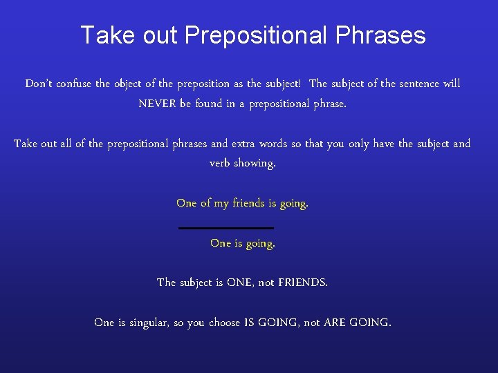 Take out Prepositional Phrases Don’t confuse the object of the preposition as the subject!