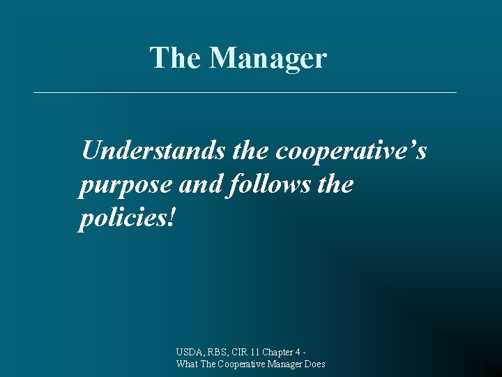 The Manager Understands the cooperative’s purpose and follows the policies! USDA, RBS, CIR 11