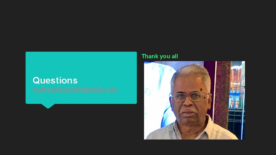 Thank you all Questions mailto: primaryinfo@gmail. com 