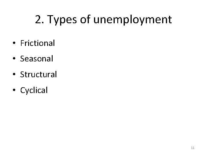2. Types of unemployment • Frictional • Seasonal • Structural • Cyclical 11 