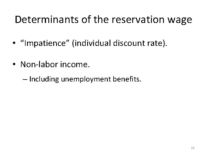 Determinants of the reservation wage • “Impatience” (individual discount rate). • Non-labor income. –