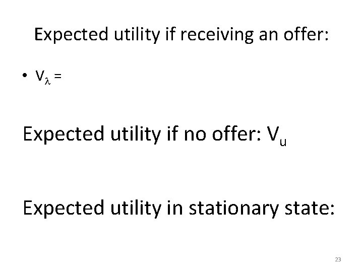 Expected utility if receiving an offer: • Vl = Expected utility if no offer: