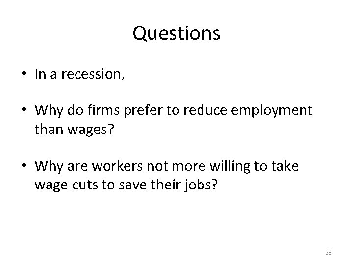 Questions • In a recession, • Why do firms prefer to reduce employment than