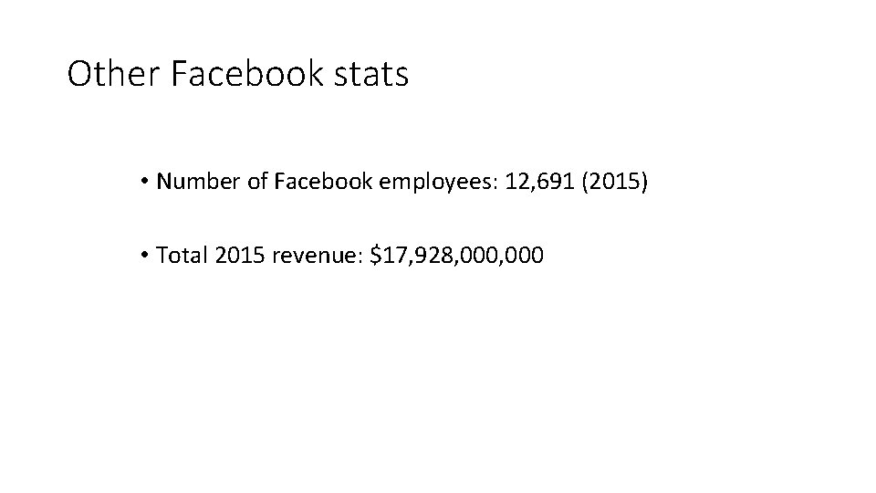 Other Facebook stats • Number of Facebook employees: 12, 691 (2015) • Total 2015