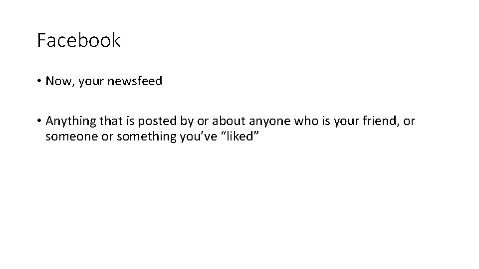 Facebook • Now, your newsfeed • Anything that is posted by or about anyone