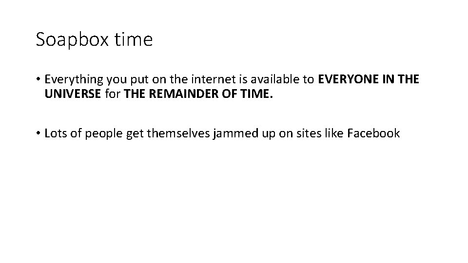 Soapbox time • Everything you put on the internet is available to EVERYONE IN