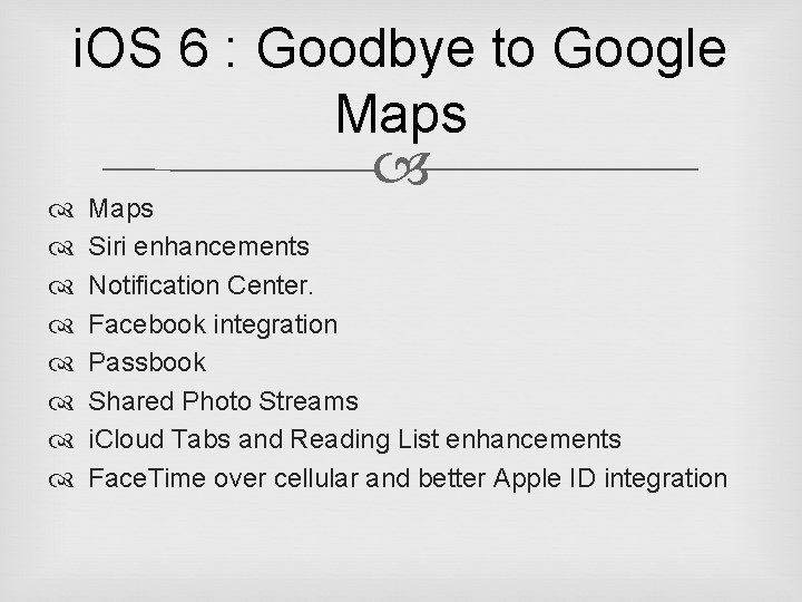 i. OS 6 : Goodbye to Google Maps Maps Siri enhancements Notification Center. Facebook