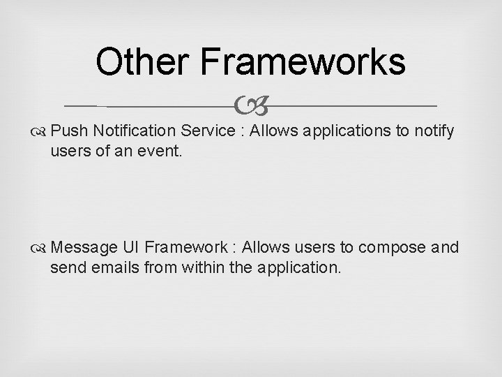 Other Frameworks Push Notification Service : Allows applications to notify users of an event.