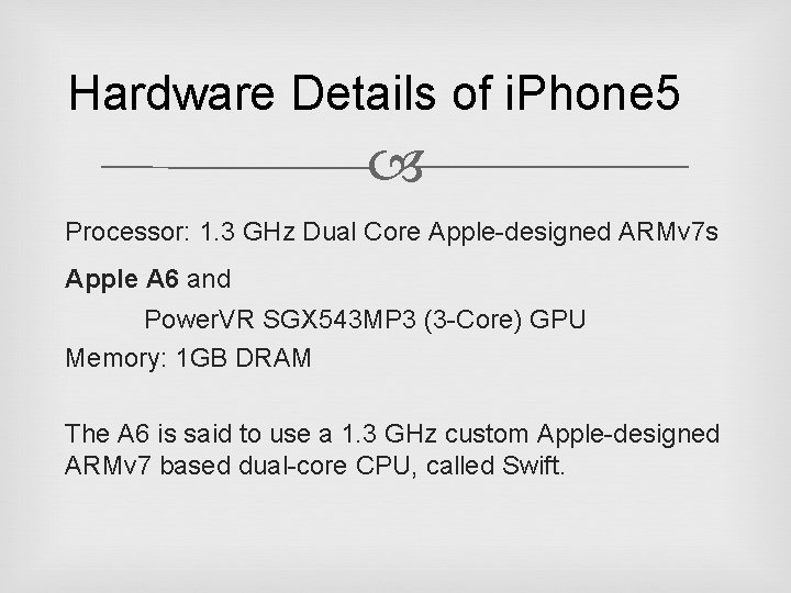 Hardware Details of i. Phone 5 Processor: 1. 3 GHz Dual Core Apple-designed ARMv