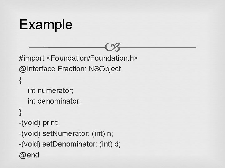 Example #import <Foundation/Foundation. h> @interface Fraction: NSObject { int numerator; int denominator; } -(void)