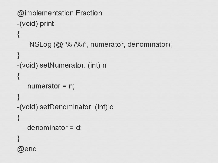 @implementation Fraction -(void) print { NSLog (@”%i/%i”, numerator, denominator); } -(void) set. Numerator: (int)