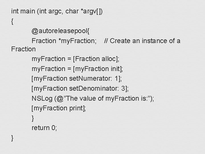 int main (int argc, char *argv[]) { @autoreleasepool{ Fraction *my. Fraction; // Create an