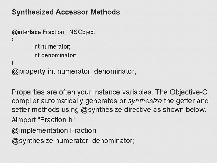 Synthesized Accessor Methods @interface Fraction : NSObject { int numerator; int denominator; } @property