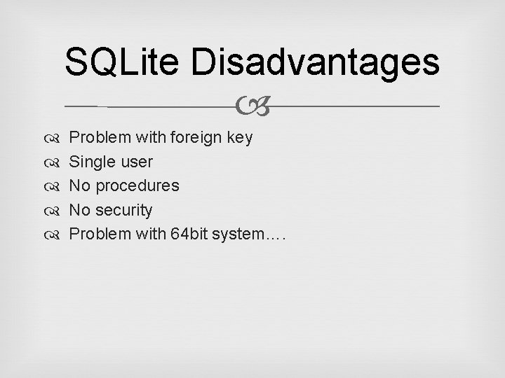SQLite Disadvantages Problem with foreign key Single user No procedures No security Problem with