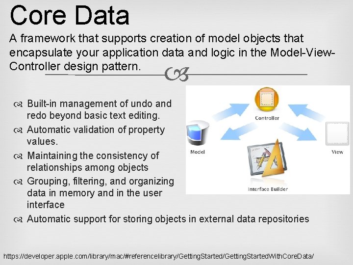 Core Data A framework that supports creation of model objects that encapsulate your application