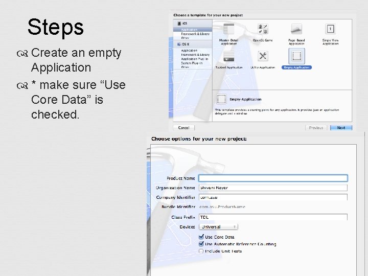 Steps Create an empty Application * make sure “Use Core Data” is checked. 