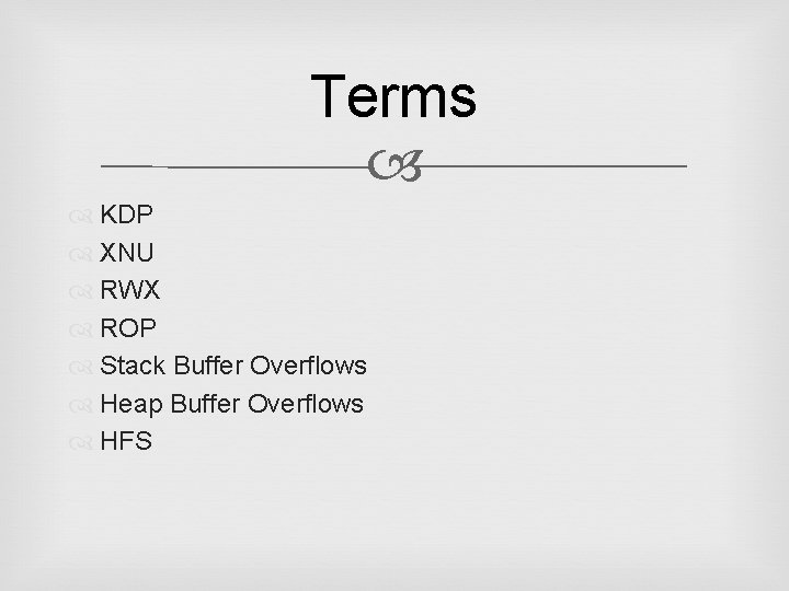 Terms KDP XNU RWX ROP Stack Buffer Overflows Heap Buffer Overflows HFS 