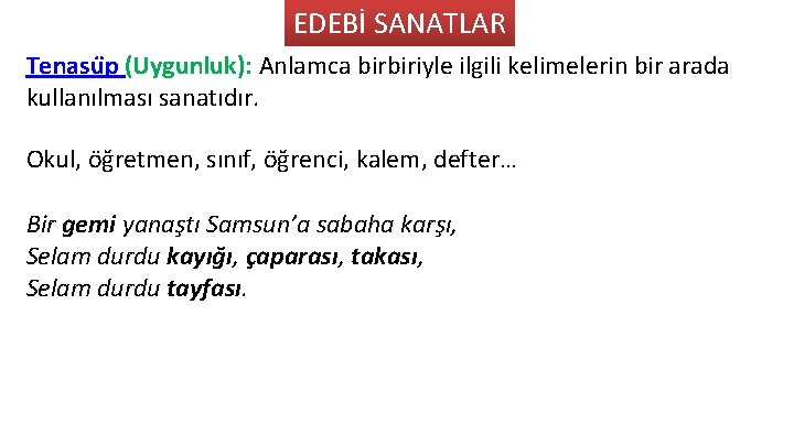 EDEBİ SANATLAR Tenasu p (Uygunluk): Anlamca birbiriyle ilgili kelimelerin bir arada kullanılması sanatıdır. Okul,