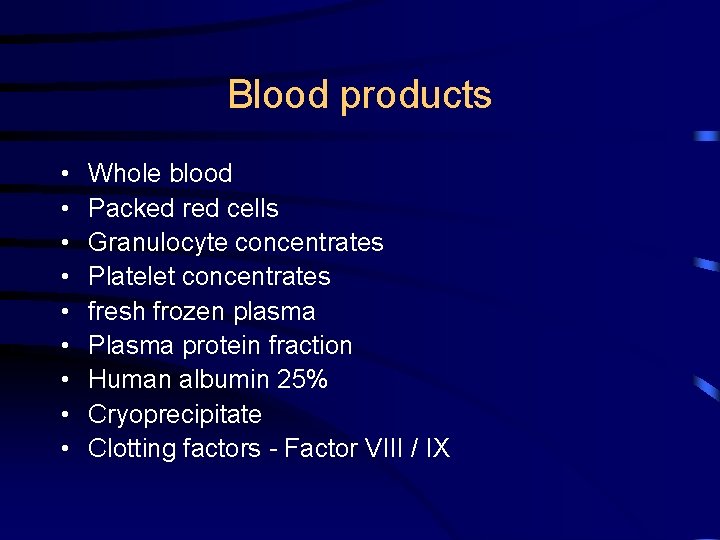 Blood products • • • Whole blood Packed red cells Granulocyte concentrates Platelet concentrates