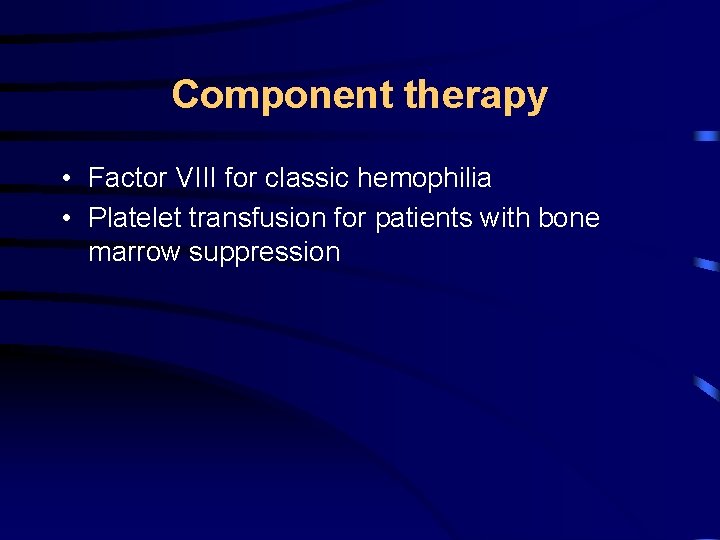 Component therapy • Factor VIII for classic hemophilia • Platelet transfusion for patients with