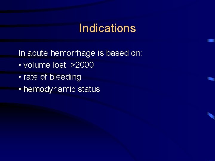 Indications In acute hemorrhage is based on: • volume lost >2000 • rate of