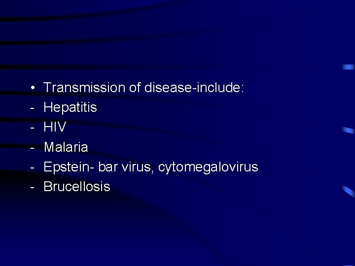  • - Transmission of disease-include: Hepatitis HIV Malaria Epstein- bar virus, cytomegalovirus Brucellosis