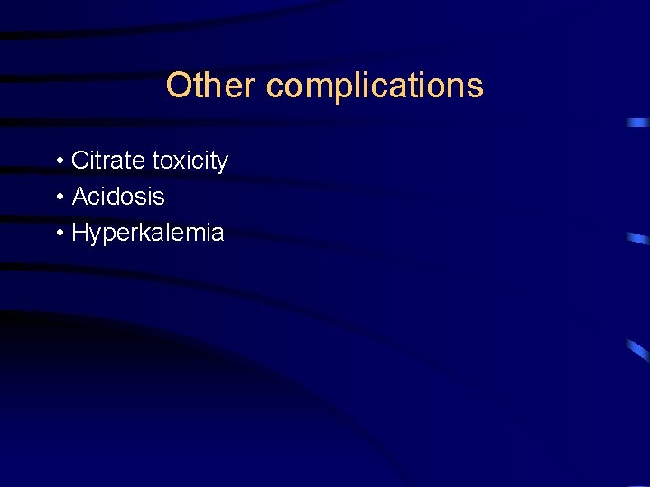 Other complications • Citrate toxicity • Acidosis • Hyperkalemia 