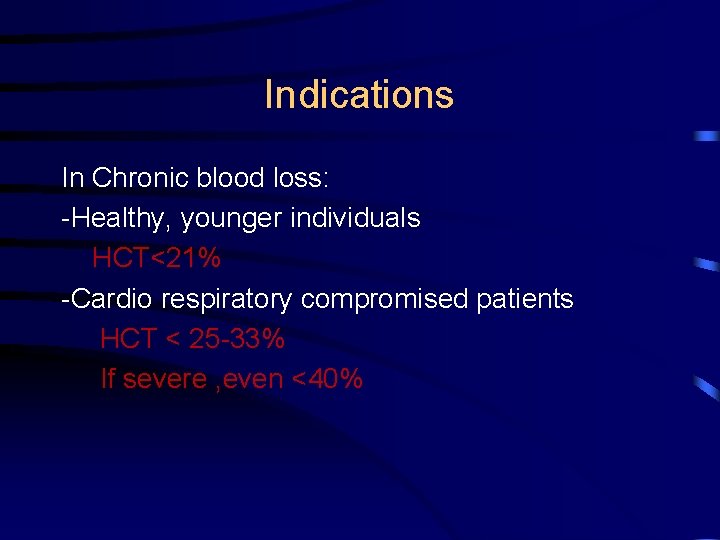 Indications In Chronic blood loss: -Healthy, younger individuals HCT<21% -Cardio respiratory compromised patients HCT