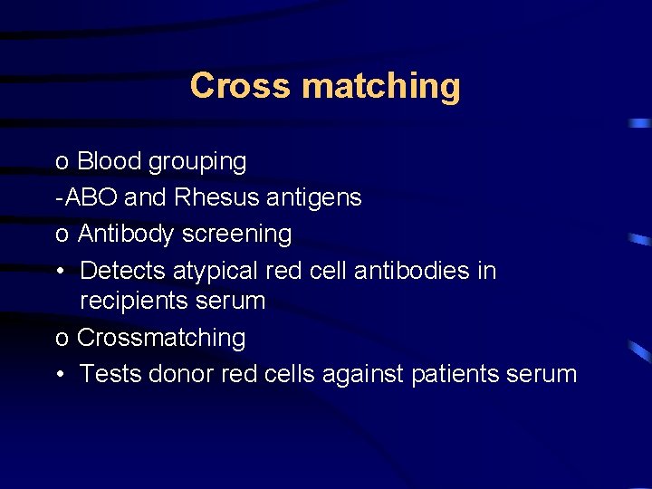 Cross matching o Blood grouping -ABO and Rhesus antigens o Antibody screening • Detects