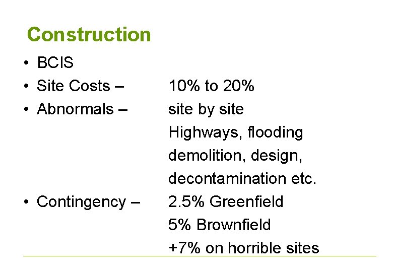 Construction • BCIS • Site Costs – • Abnormals – • Contingency – 10%