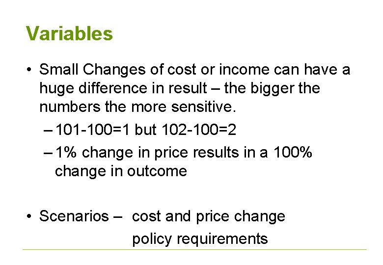 Variables • Small Changes of cost or income can have a huge difference in