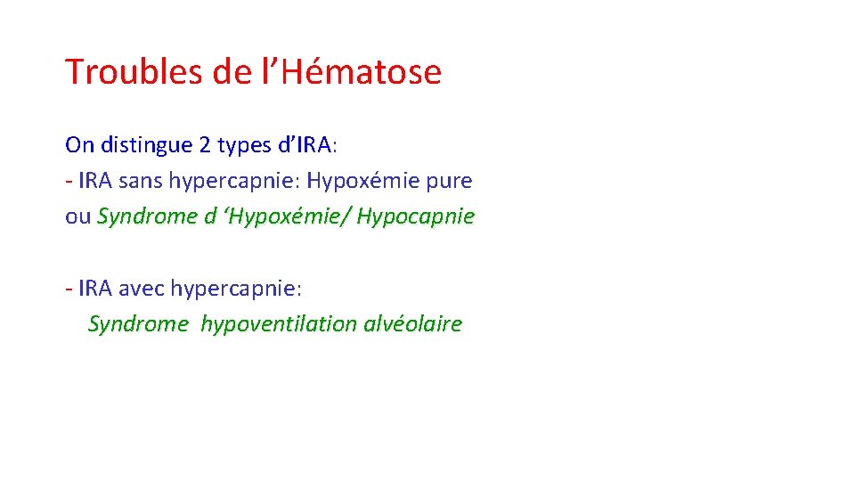 Troubles de l’Hématose On distingue 2 types d’IRA: - IRA sans hypercapnie: Hypoxémie pure