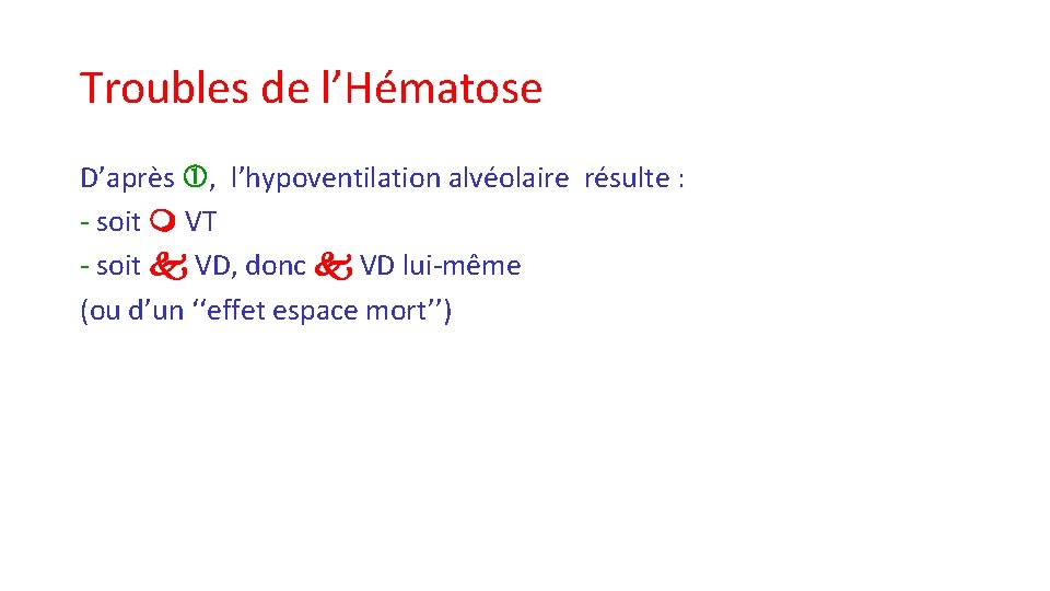 Troubles de l’Hématose D’après , l’hypoventilation alvéolaire résulte : - soit VT - soit