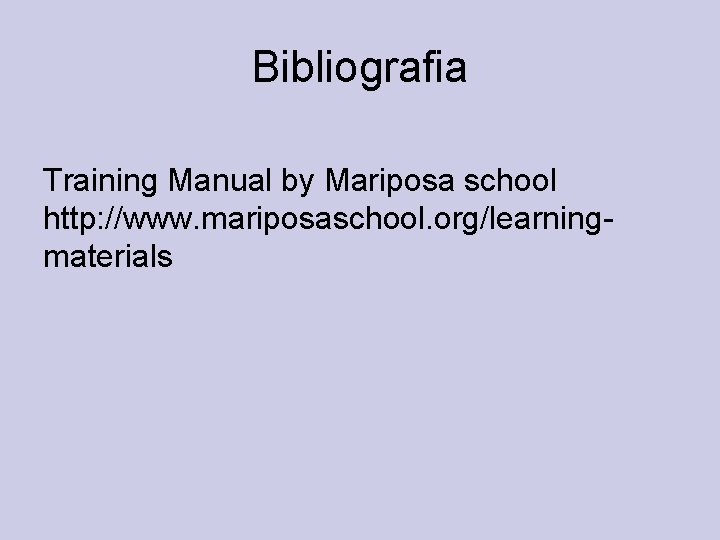 Bibliografia Training Manual by Mariposa school http: //www. mariposaschool. org/learningmaterials 