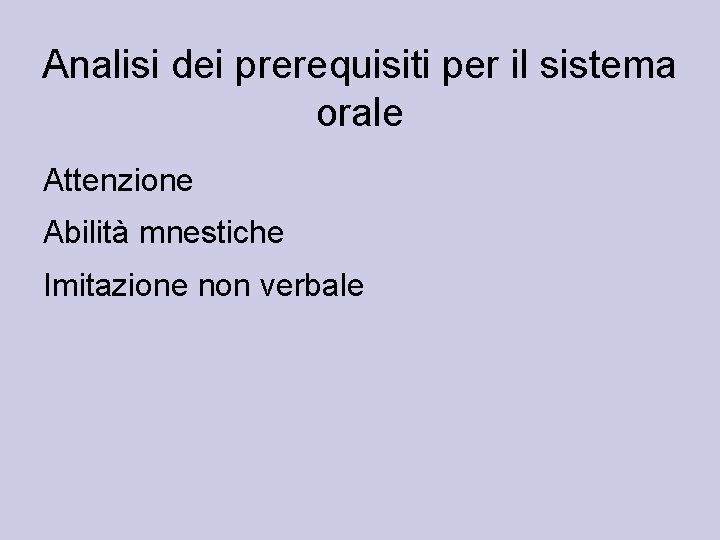 Analisi dei prerequisiti per il sistema orale Attenzione Abilità mnestiche Imitazione non verbale 