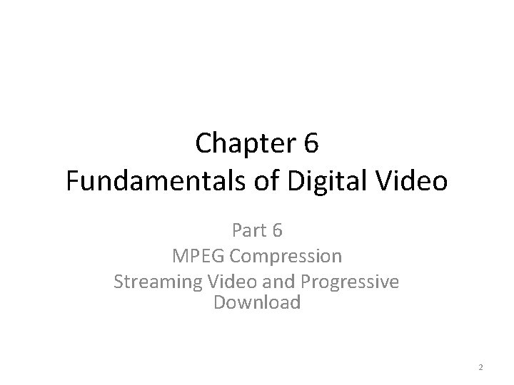 Chapter 6 Fundamentals of Digital Video Part 6 MPEG Compression Streaming Video and Progressive