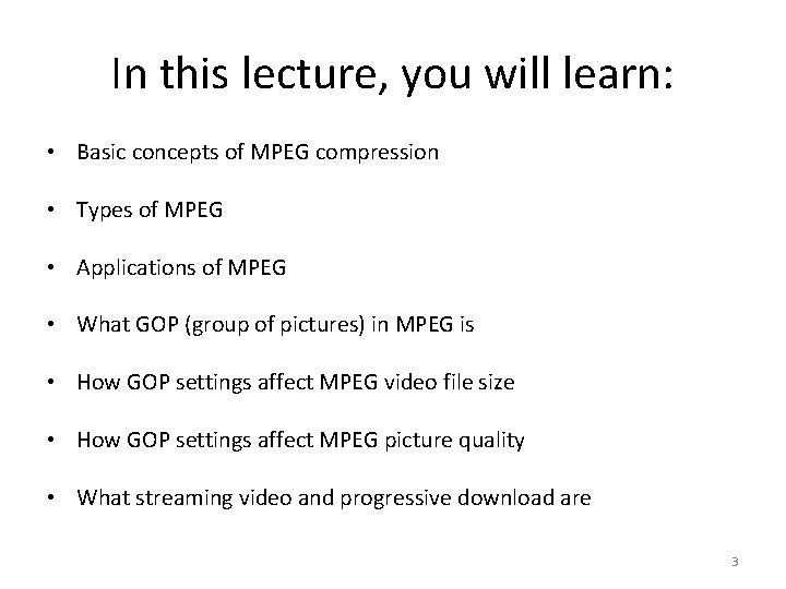 In this lecture, you will learn: • Basic concepts of MPEG compression • Types