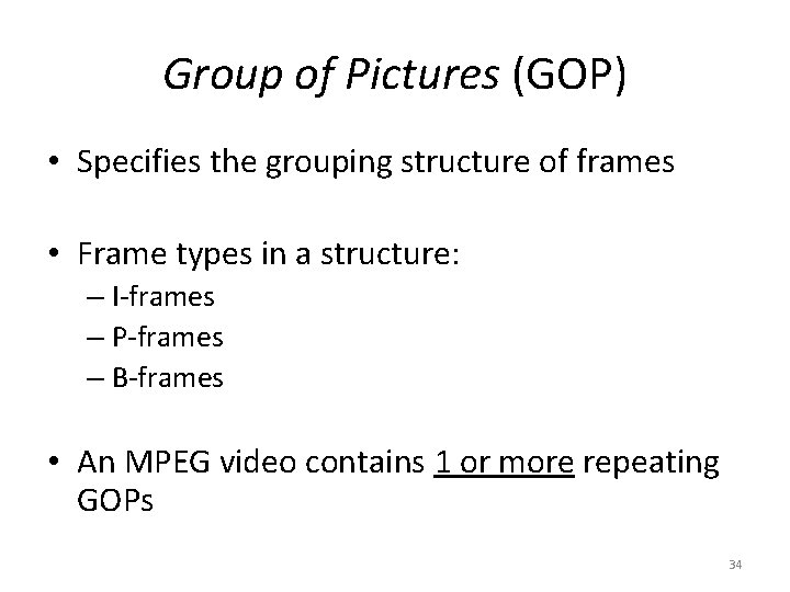 Group of Pictures (GOP) • Specifies the grouping structure of frames • Frame types