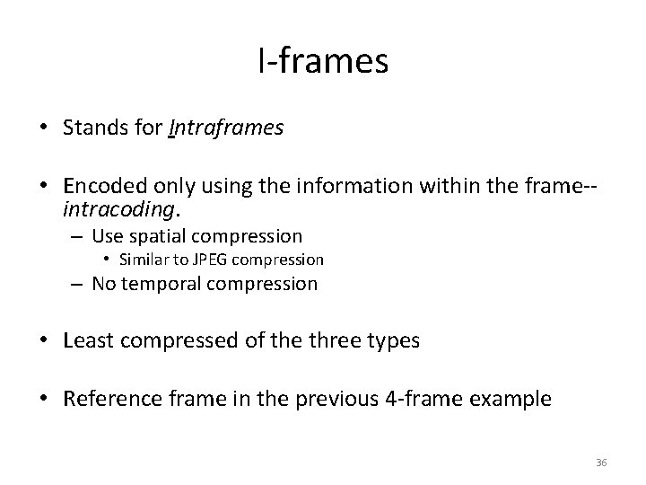 I-frames • Stands for Intraframes • Encoded only using the information within the frame-intracoding.