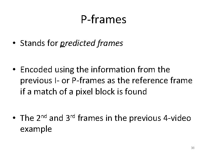 P-frames • Stands for predicted frames • Encoded using the information from the previous