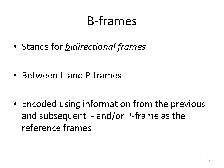 B-frames • Stands for bidirectional frames • Between I- and P-frames • Encoded using