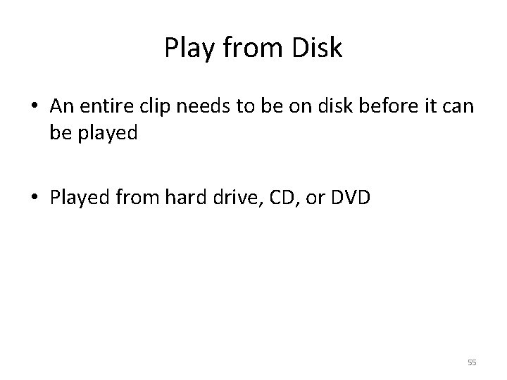 Play from Disk • An entire clip needs to be on disk before it