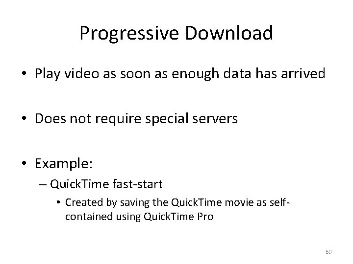 Progressive Download • Play video as soon as enough data has arrived • Does