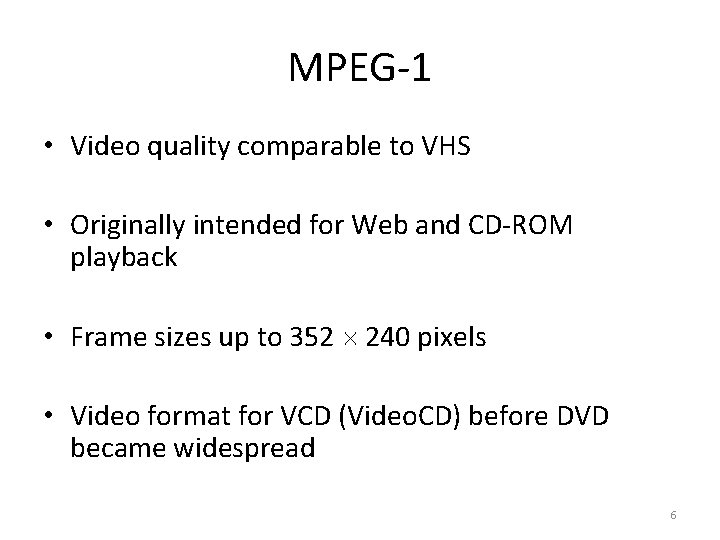 MPEG-1 • Video quality comparable to VHS • Originally intended for Web and CD-ROM