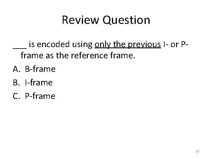 Review Question ___ is encoded using only the previous I- or Pframe as the