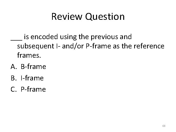 Review Question ___ is encoded using the previous and subsequent I- and/or P-frame as