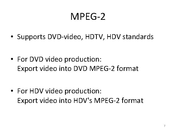 MPEG-2 • Supports DVD-video, HDTV, HDV standards • For DVD video production: Export video